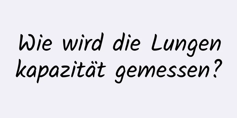 Wie wird die Lungenkapazität gemessen?