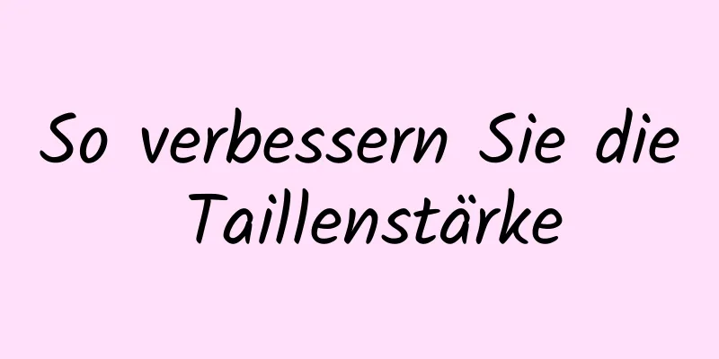 So verbessern Sie die Taillenstärke