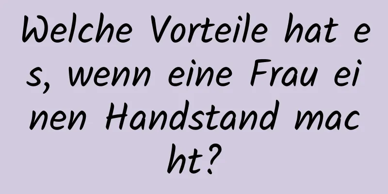 Welche Vorteile hat es, wenn eine Frau einen Handstand macht?