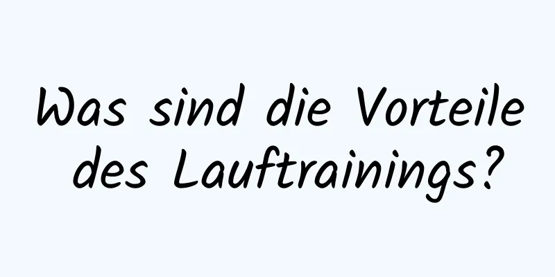 Was sind die Vorteile des Lauftrainings?