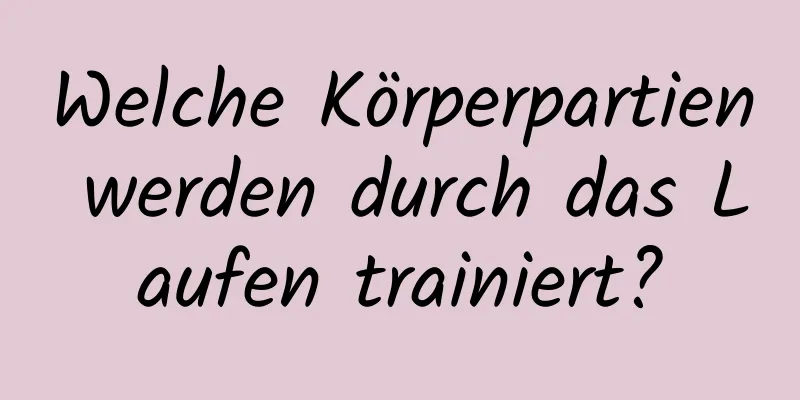 Welche Körperpartien werden durch das Laufen trainiert?