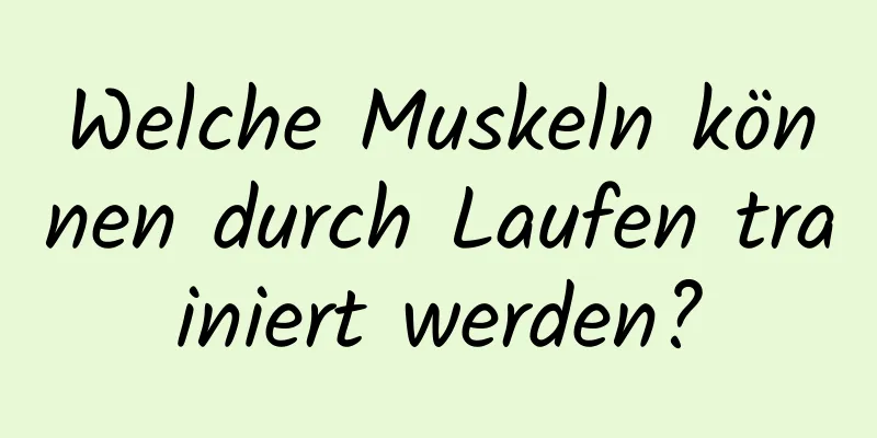 Welche Muskeln können durch Laufen trainiert werden?