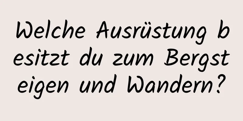 Welche Ausrüstung besitzt du zum Bergsteigen und Wandern?