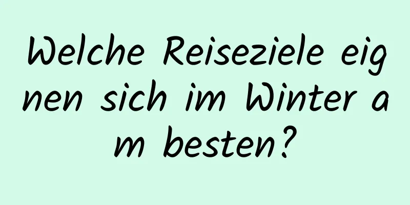 Welche Reiseziele eignen sich im Winter am besten?