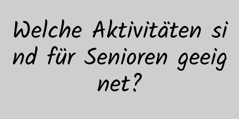 Welche Aktivitäten sind für Senioren geeignet?