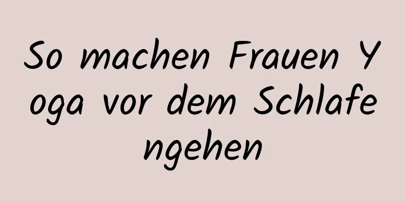 So machen Frauen Yoga vor dem Schlafengehen