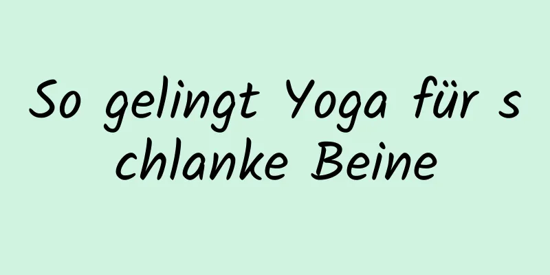 So gelingt Yoga für schlanke Beine