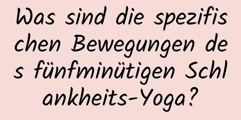 Was sind die spezifischen Bewegungen des fünfminütigen Schlankheits-Yoga?