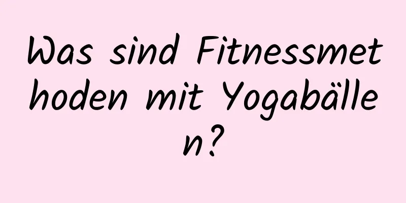 Was sind Fitnessmethoden mit Yogabällen?