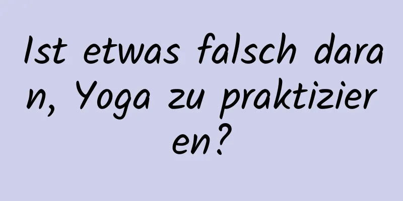 Ist etwas falsch daran, Yoga zu praktizieren?