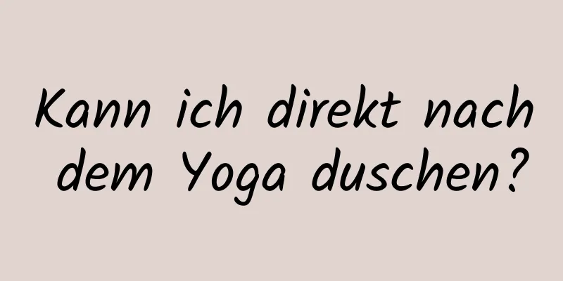 Kann ich direkt nach dem Yoga duschen?