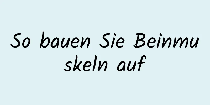 So bauen Sie Beinmuskeln auf