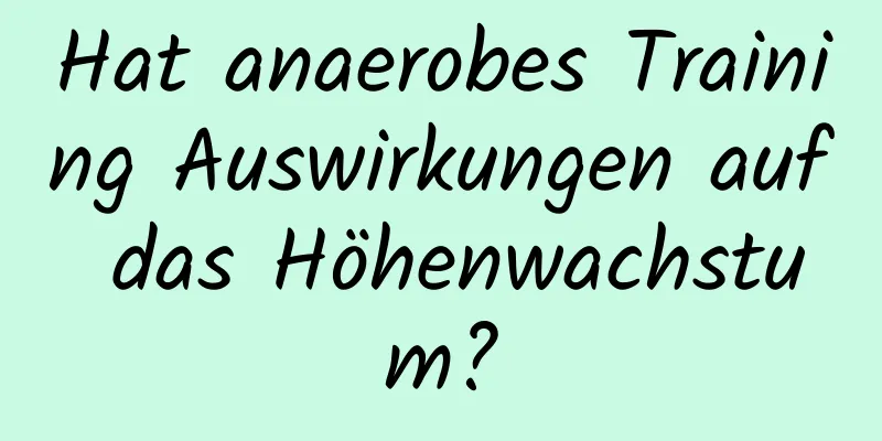 Hat anaerobes Training Auswirkungen auf das Höhenwachstum?