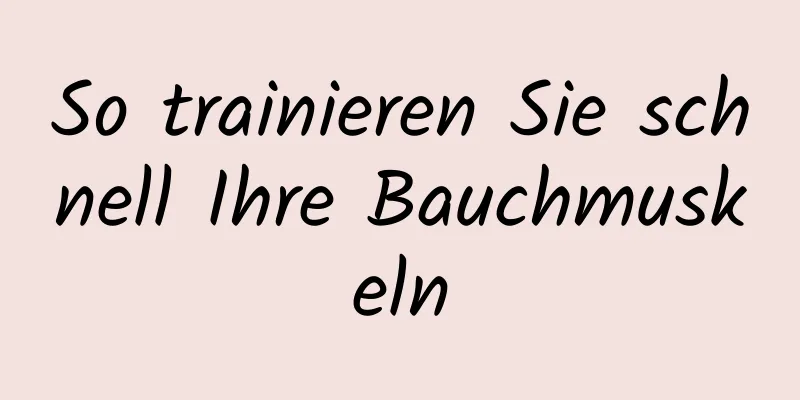 So trainieren Sie schnell Ihre Bauchmuskeln