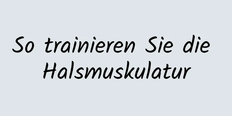 So trainieren Sie die Halsmuskulatur