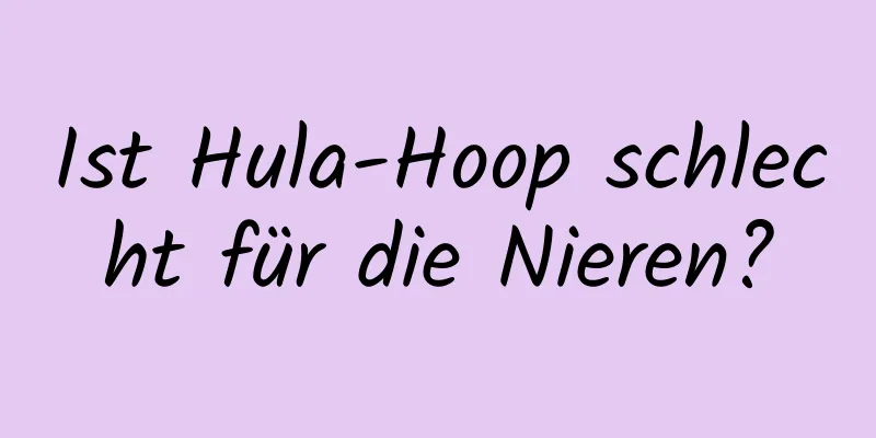 Ist Hula-Hoop schlecht für die Nieren?