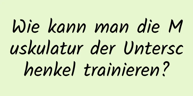 Wie kann man die Muskulatur der Unterschenkel trainieren?