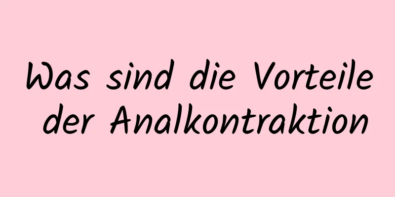 Was sind die Vorteile der Analkontraktion