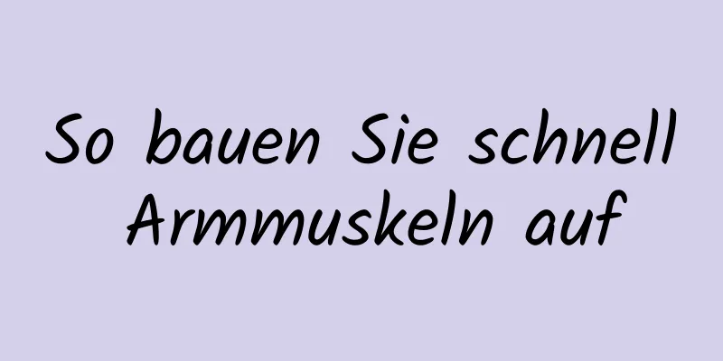 So bauen Sie schnell Armmuskeln auf