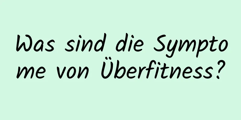 Was sind die Symptome von Überfitness?