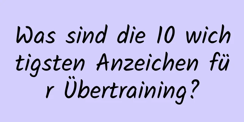 Was sind die 10 wichtigsten Anzeichen für Übertraining?