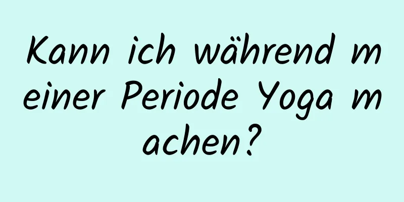 Kann ich während meiner Periode Yoga machen?