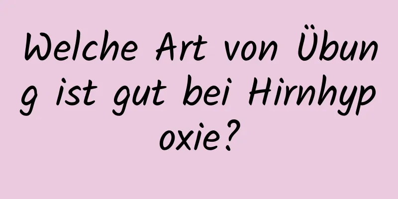 Welche Art von Übung ist gut bei Hirnhypoxie?