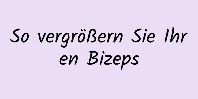 So vergrößern Sie Ihren Bizeps