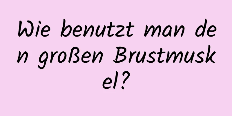 Wie benutzt man den großen Brustmuskel?