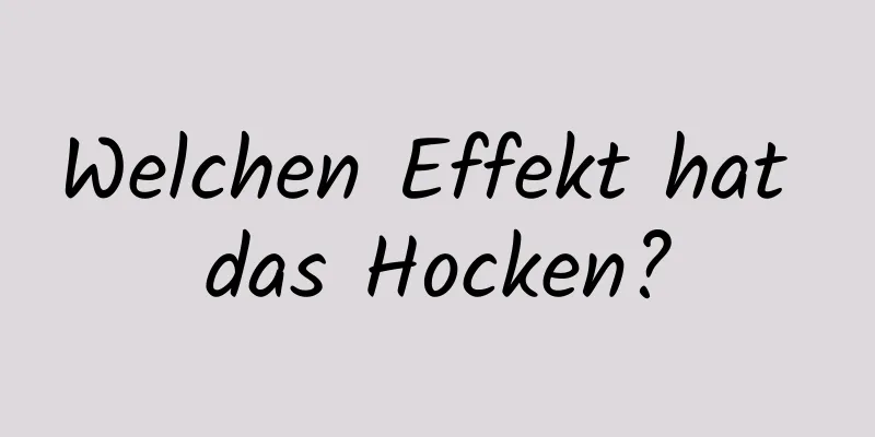 Welchen Effekt hat das Hocken?