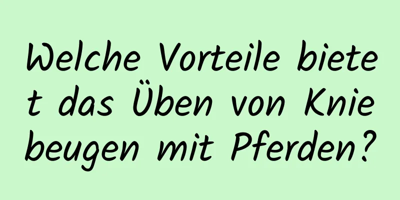 Welche Vorteile bietet das Üben von Kniebeugen mit Pferden?