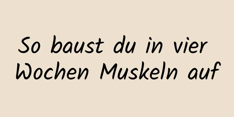 So baust du in vier Wochen Muskeln auf