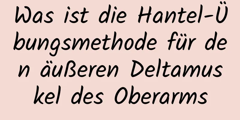 Was ist die Hantel-Übungsmethode für den äußeren Deltamuskel des Oberarms