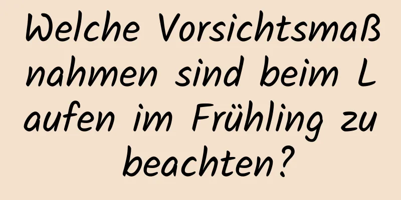 Welche Vorsichtsmaßnahmen sind beim Laufen im Frühling zu beachten?