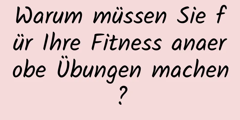 Warum müssen Sie für Ihre Fitness anaerobe Übungen machen?