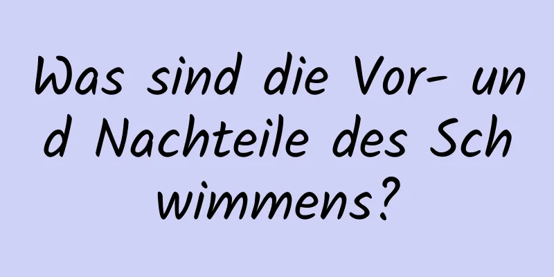 Was sind die Vor- und Nachteile des Schwimmens?