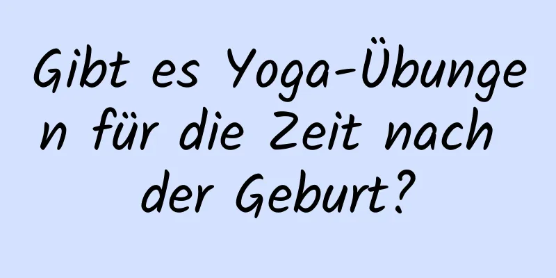 Gibt es Yoga-Übungen für die Zeit nach der Geburt?