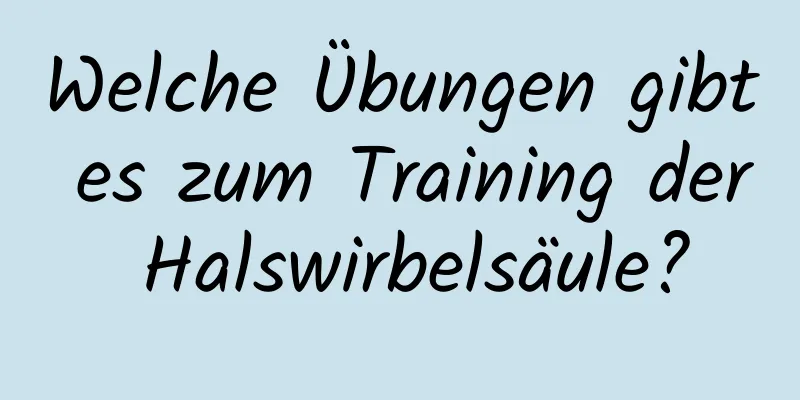 Welche Übungen gibt es zum Training der Halswirbelsäule?