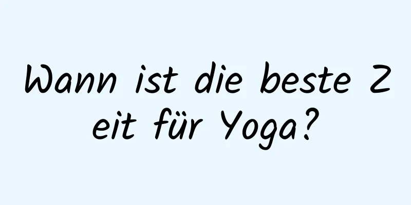 Wann ist die beste Zeit für Yoga?