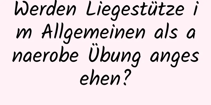 Werden Liegestütze im Allgemeinen als anaerobe Übung angesehen?