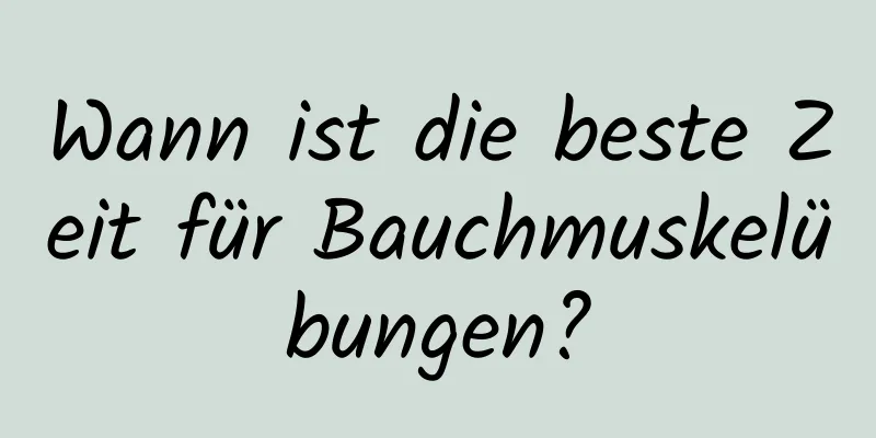 Wann ist die beste Zeit für Bauchmuskelübungen?