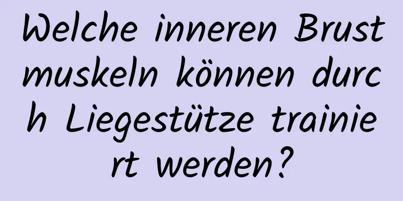 Welche inneren Brustmuskeln können durch Liegestütze trainiert werden?