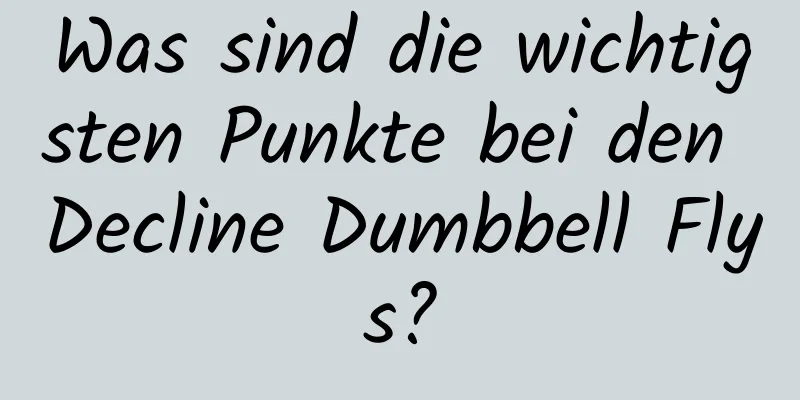 Was sind die wichtigsten Punkte bei den Decline Dumbbell Flys?