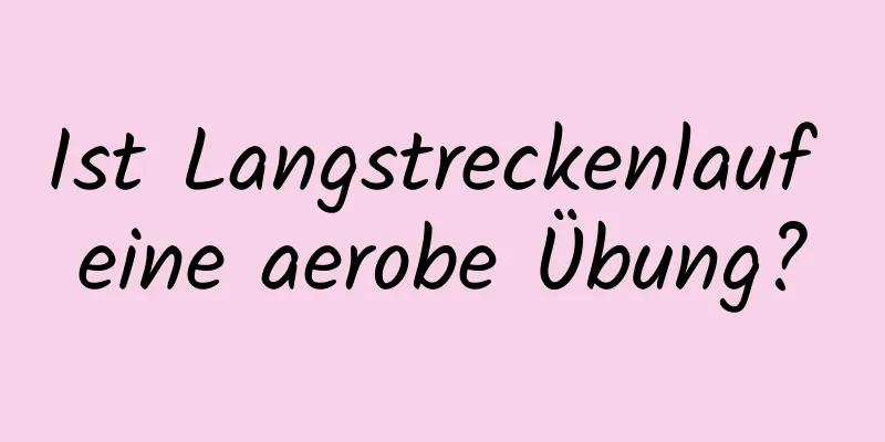 Ist Langstreckenlauf eine aerobe Übung?