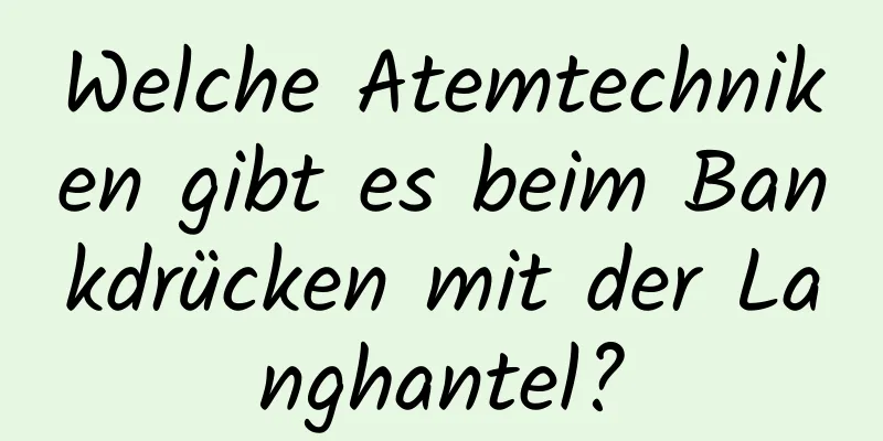 Welche Atemtechniken gibt es beim Bankdrücken mit der Langhantel?