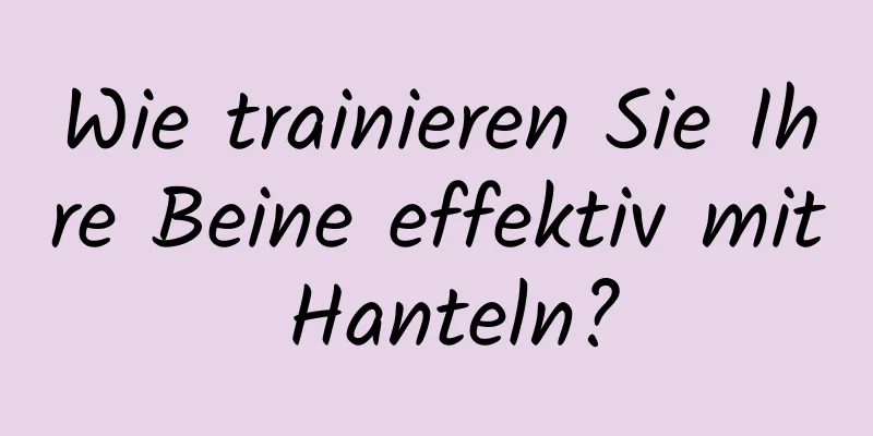 Wie trainieren Sie Ihre Beine effektiv mit Hanteln?