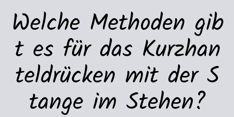 Welche Methoden gibt es für das Kurzhanteldrücken mit der Stange im Stehen?