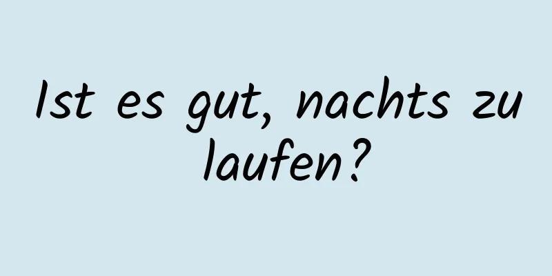 Ist es gut, nachts zu laufen?