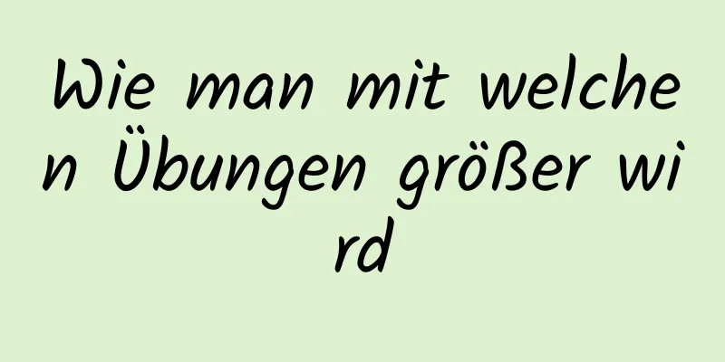 Wie man mit welchen Übungen größer wird