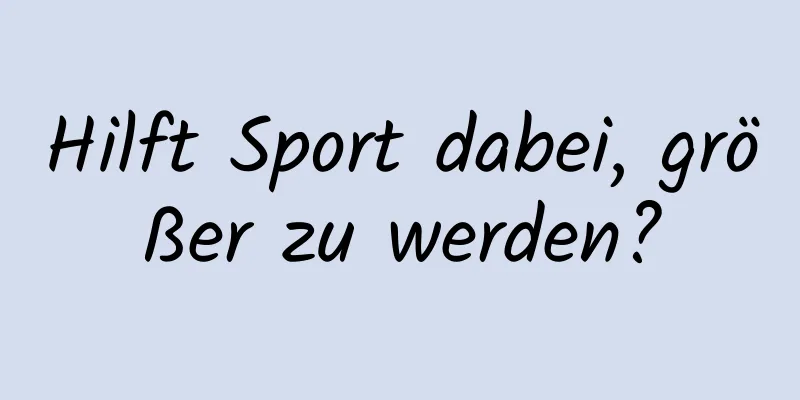 Hilft Sport dabei, größer zu werden?